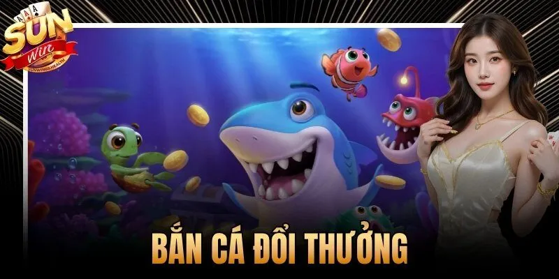 Bắn Cá Đổi Thưởng